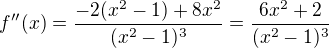 $ f''(x)=\frac {-2(x^2-1)+8x^2}{(x^2 -1) ^3 }=\frac {6x^2+2}{(x^2 -1) ^3 }$