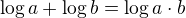 $\log a + \log b = \log a\cdot b $