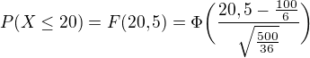 $P(X\le 20)=F(20,5)=\Phi \bigg(\frac{20,5-\frac{100}{6}}{\sqrt{\frac{500}{36}}}\bigg)$