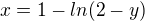 $x=1-ln(2-y)$