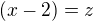 $(x-2)=z$