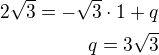 $2\sqrt 3=-\sqrt 3\cdot 1+q\\q=3\sqrt 3$