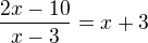 $\frac{2x-10}{x-3}=x+3$