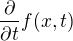 $\frac{\partial}{\partial t} f(x,t)$