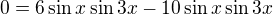 $0=6\sin x\sin3x-10\sin x\sin3x$