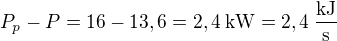 $P_p-P=16-13,6=2,4\:\text{kW}=2,4\:\frac{\text{kJ}}{\text{s}}$