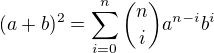 $(a+b)^2 = \sum_{i=0}^n {n \choose i}a^{n-i}b^i$