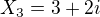 $X_3=3+2i $