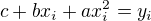 $c+bx_{i}+ax^2_{i}=y_{i}$