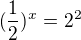 $(\frac{1}{2})^x = 2^2$