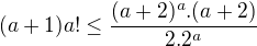 $(a+1)a! \le \frac{(a+2)^{a}.(a+2)}{2.2^{a}} $