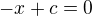 $-x+c=0$