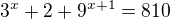 $3^x+2+9^{x+1}=810$