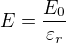 $E = \frac{E_{0}}{\varepsilon _{r}}$