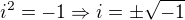 $i^{2}=-1 \Rightarrow i = \pm \sqrt{-1}$
