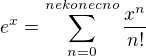 $e^{x} = \sum_{n=0}^{nekonecno}\frac{x^{n}}{n!}$