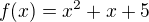 $f(x)=x^2+x+5$