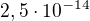 $2,5\cdot 10^{-14}$