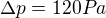 $\Delta p=120Pa$