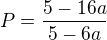 $P=\frac{5-16a}{5-6a}$