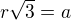 $r\sqrt{3}= a$
