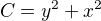 $C= y^{2} + x^{2}$