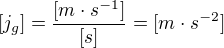 $[j_{g}]=\frac{[m\cdot s^{-1}]}{[s]}=[m\cdot s^{-2}]$