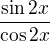 $\frac{\sin 2x}{\cos2x}$
