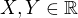 $X,Y\in\mathbb{R}$