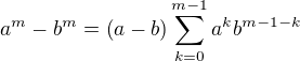 $a^m-b^m=\(a-b\)\sum_{k=0}^{m-1}{a^kb^{m-1-k}}$