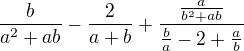 $\frac{b}{a^2+ab}-\frac{2}{a+b}+\frac{\frac{a}{b^2+ab}}{\frac{b}{a}-2+\frac{a}{b}}$