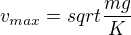 $v_{max}=sqrt{\frac{mg}{K}}$