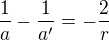 $\frac{1}{a}-\frac{1}{a'}=-\frac{2}{r}$