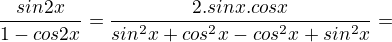 $\frac{sin2x}{1-cos2x}=\frac{2.sinx.cosx}{sin^2x+\cancel{cos^2x-cos^2x}+sin^2x}=$