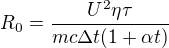 $R_0=\frac{U^2\eta\tau}{mc\Delta t(1+\alpha t)}$
