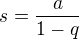 $s=\frac{a}{1-q}$