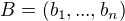 $B = (b_1, ..., b_n)$