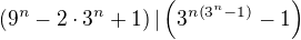 $\(9^n-2\cdot3^n+1\)|\(3^{n\(3^n-1\)}-1\)$