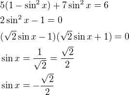 $5(1-\sin^2 x)+7\sin^2x=6\nl2\sin^2x-1=0\nl(\sqrt2\sin x-1)(\sqrt2\sin x+1)=0\nl\sin x=\frac{1}{\sqrt2}=\frac{\sqrt2}{2}\nl\sin x=-\frac{\sqrt2}{2}$