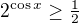 $2^{\cos{x}}\geq\tfrac12$