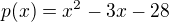 $p(x)=x^2-3x-28$