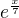 $e^{\frac{x}{7}}$