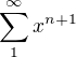$\sum_1^\infty x^{n+1}$