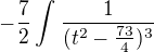 $-\frac{7}{2}\int_{}^{}\frac{1}{(t^2-\frac{73}{4})^3}$