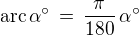 $\text{arc}\, \alpha^{\circ} \,= \,\frac{\pi}{180} \,\alpha^{\circ}$