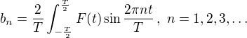 $b_n=\frac{2}{T}\int_{-\frac{T}{2}}^{\frac{T}{2}}F(t)\sin{\frac{2\pi n t}{T}}\,,\,\,n=1,2,3,\dots$