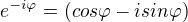 $e^{-i\varphi } = (cos\varphi -isin\varphi )$