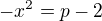 $-x^2=p-2$