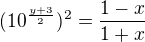 $(10^{\frac{y+3}{2}})^{2}={\frac{1-x}{1+x}}$