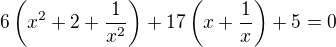 $6\left(x^2+2+\frac{1}{x^2}\right)+17\left(x+\frac{1}{x}\right)+5=0$